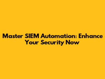 Master SIEM Automation: Enhance Your Security Now