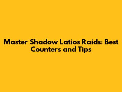 Master Shadow Latios Raids: Best Counters and Tips