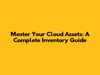 Master Your Cloud Assets: A Complete Inventory Guide