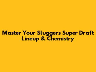 Master Your Sluggers Super Draft Lineup & Chemistry