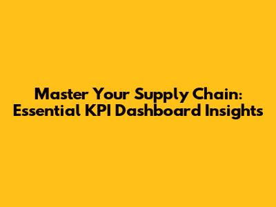 Master Your Supply Chain: Essential KPI Dashboard Insights