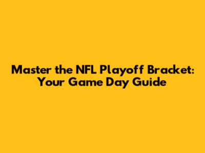 Master the NFL Playoff Bracket: Your Game Day Guide