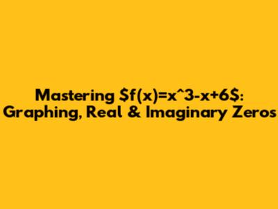 Mastering $f(x)=x^3-x+6$: Graphing, Real & Imaginary Zeros