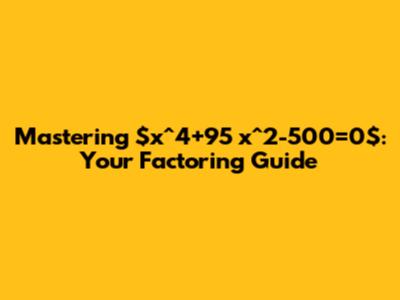 Mastering $x^4+95 x^2-500=0$: Your Factoring Guide