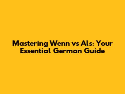 Mastering 'Wenn' vs 'Als': Your Essential German Guide