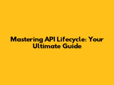 Mastering API Lifecycle: Your Ultimate Guide