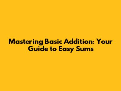 Mastering Basic Addition: Your Guide to Easy Sums