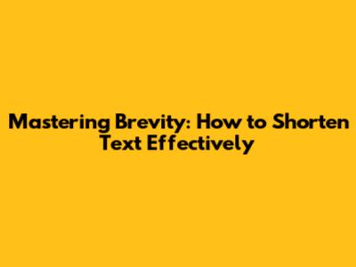 Mastering Brevity: How to Shorten Text Effectively
