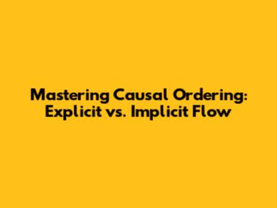 Mastering Causal Ordering: Explicit vs. Implicit Flow