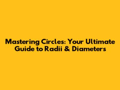Mastering Circles: Your Ultimate Guide to Radii & Diameters