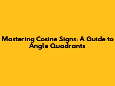 Mastering Cosine Signs: A Guide to Angle Quadrants