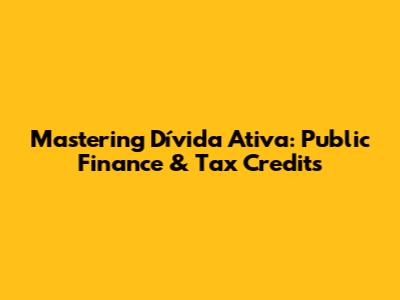 Mastering Dívida Ativa: Public Finance & Tax Credits