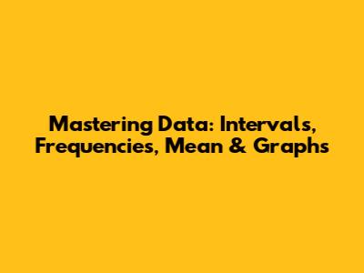 Mastering Data: Intervals, Frequencies, Mean & Graphs