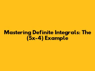 Mastering Definite Integrals: The (5x-4) Example