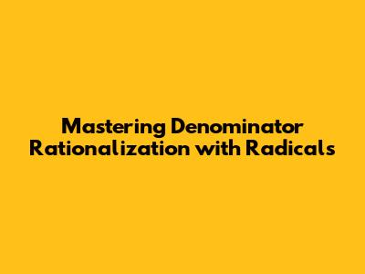 Mastering Denominator Rationalization with Radicals