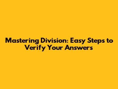 Mastering Division: Easy Steps to Verify Your Answers
