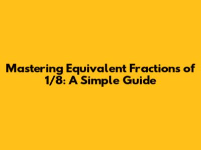 Mastering Equivalent Fractions of 1/8: A Simple Guide