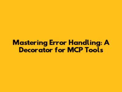 Mastering Error Handling: A Decorator for MCP Tools