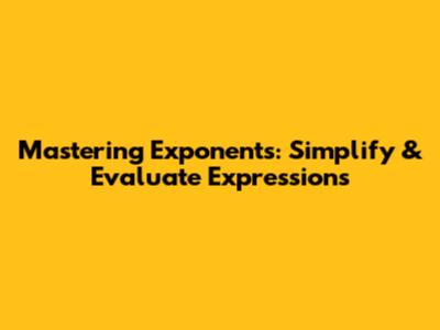 Mastering Exponents: Simplify & Evaluate Expressions