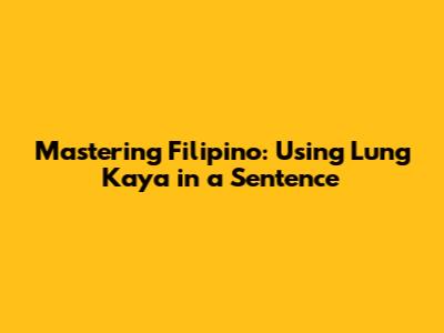 Mastering Filipino: Using 'Lung Kaya' in a Sentence