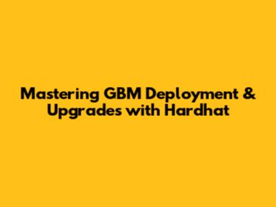 Mastering GBM Deployment & Upgrades with Hardhat