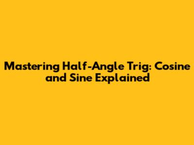Mastering Half-Angle Trig: Cosine and Sine Explained