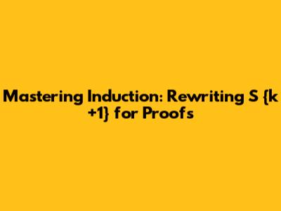 Mastering Induction: Rewriting S_{k+1} for Proofs