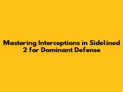 Mastering Interceptions in Sidelined 2 for Dominant Defense