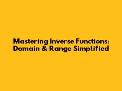 Mastering Inverse Functions: Domain & Range Simplified