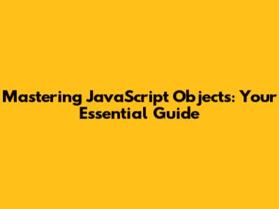 Mastering JavaScript Objects: Your Essential Guide