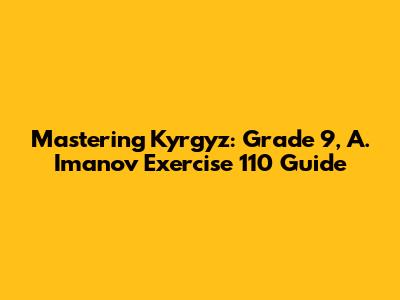 Mastering Kyrgyz: Grade 9, A. Imanov Exercise 110 Guide