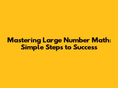 Mastering Large Number Math: Simple Steps to Success