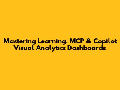 Mastering Learning: MCP & Copilot Visual Analytics Dashboards