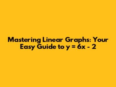 Mastering Linear Graphs: Your Easy Guide to y = 6x - 2