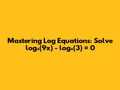 Mastering Log Equations: Solve log₄(9x) - log₄(3) = 0