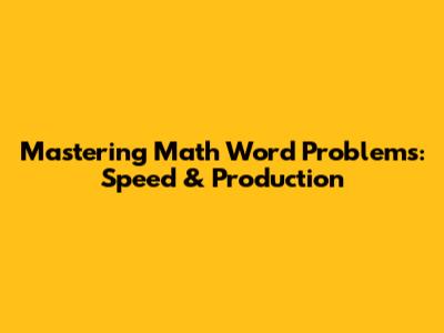 Mastering Math Word Problems: Speed & Production