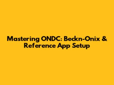 Mastering ONDC: Beckn-Onix & Reference App Setup