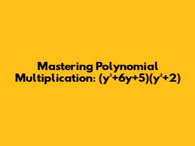 Mastering Polynomial Multiplication: (y³+6y+5)(y²+2)