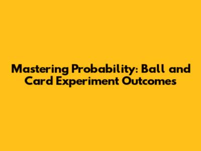 Mastering Probability: Ball and Card Experiment Outcomes