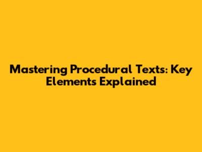 Mastering Procedural Texts: Key Elements Explained