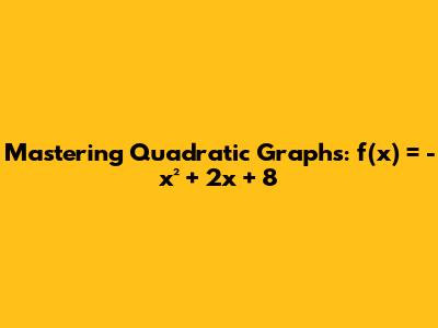 Mastering Quadratic Graphs: f(x) = -x² + 2x + 8