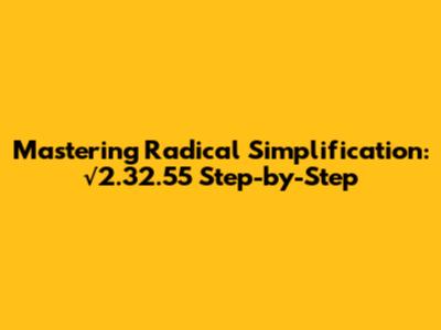 Mastering Radical Simplification: √2.32.55 Step-by-Step