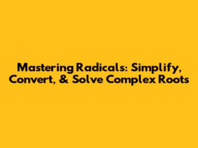 Mastering Radicals: Simplify, Convert, & Solve Complex Roots