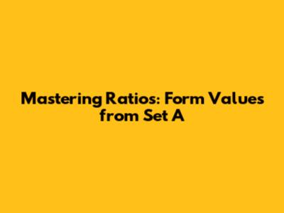 Mastering Ratios: Form Values from Set A