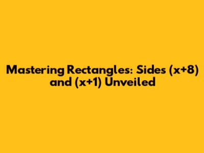 Mastering Rectangles: Sides (x+8) and (x+1) Unveiled