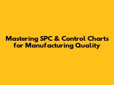 Mastering SPC & Control Charts for Manufacturing Quality