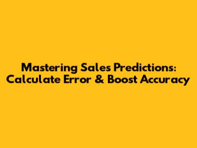 Mastering Sales Predictions: Calculate Error & Boost Accuracy