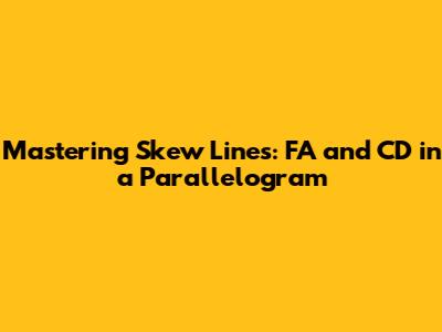 Mastering Skew Lines: FA and CD in a Parallelogram