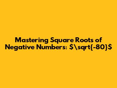 Mastering Square Roots of Negative Numbers: $\sqrt{-80}$