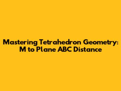 Mastering Tetrahedron Geometry: M to Plane ABC Distance